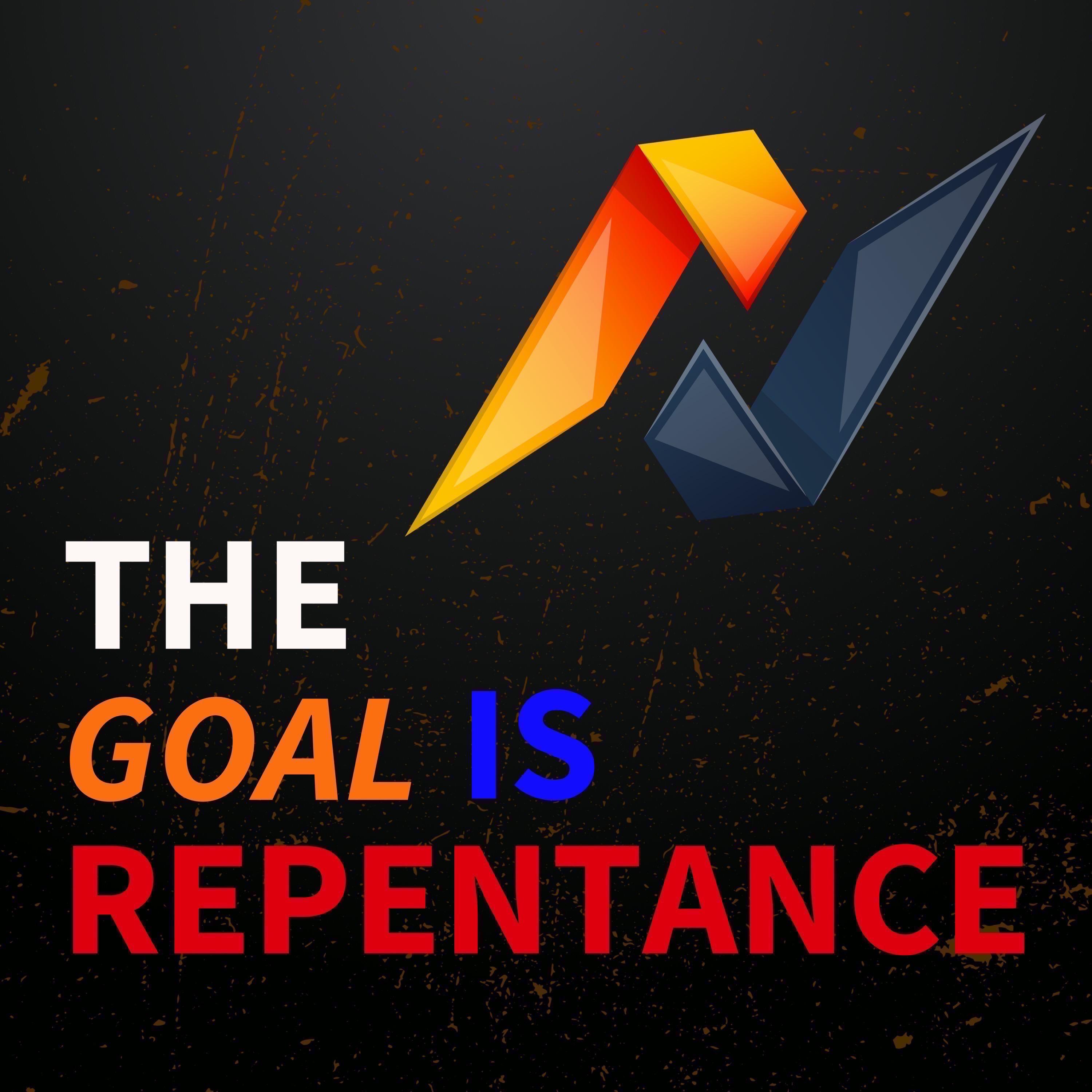 THE GOAL IS REPENTANCE