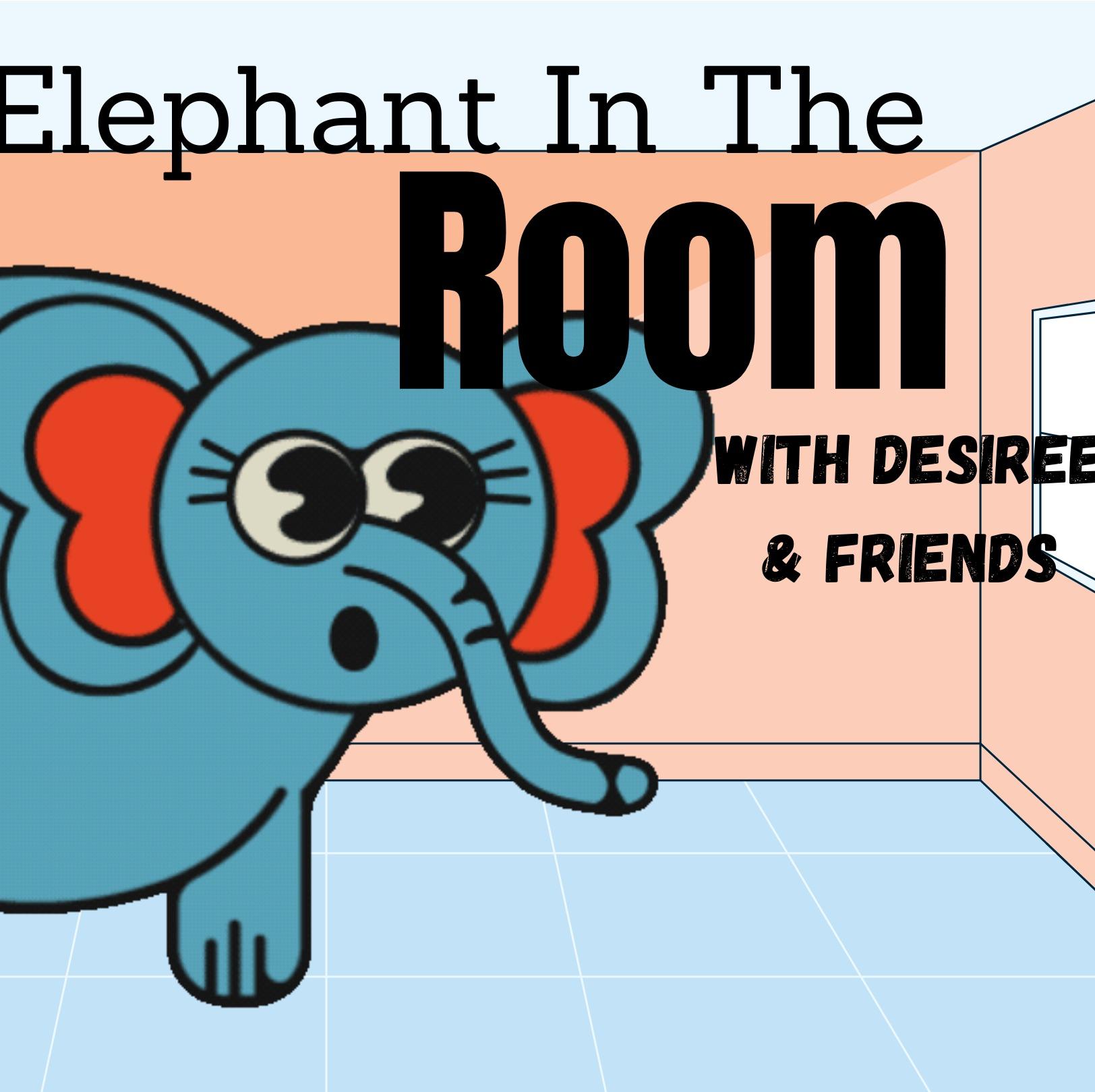 The Elephant in the Room with Desiree & Friends