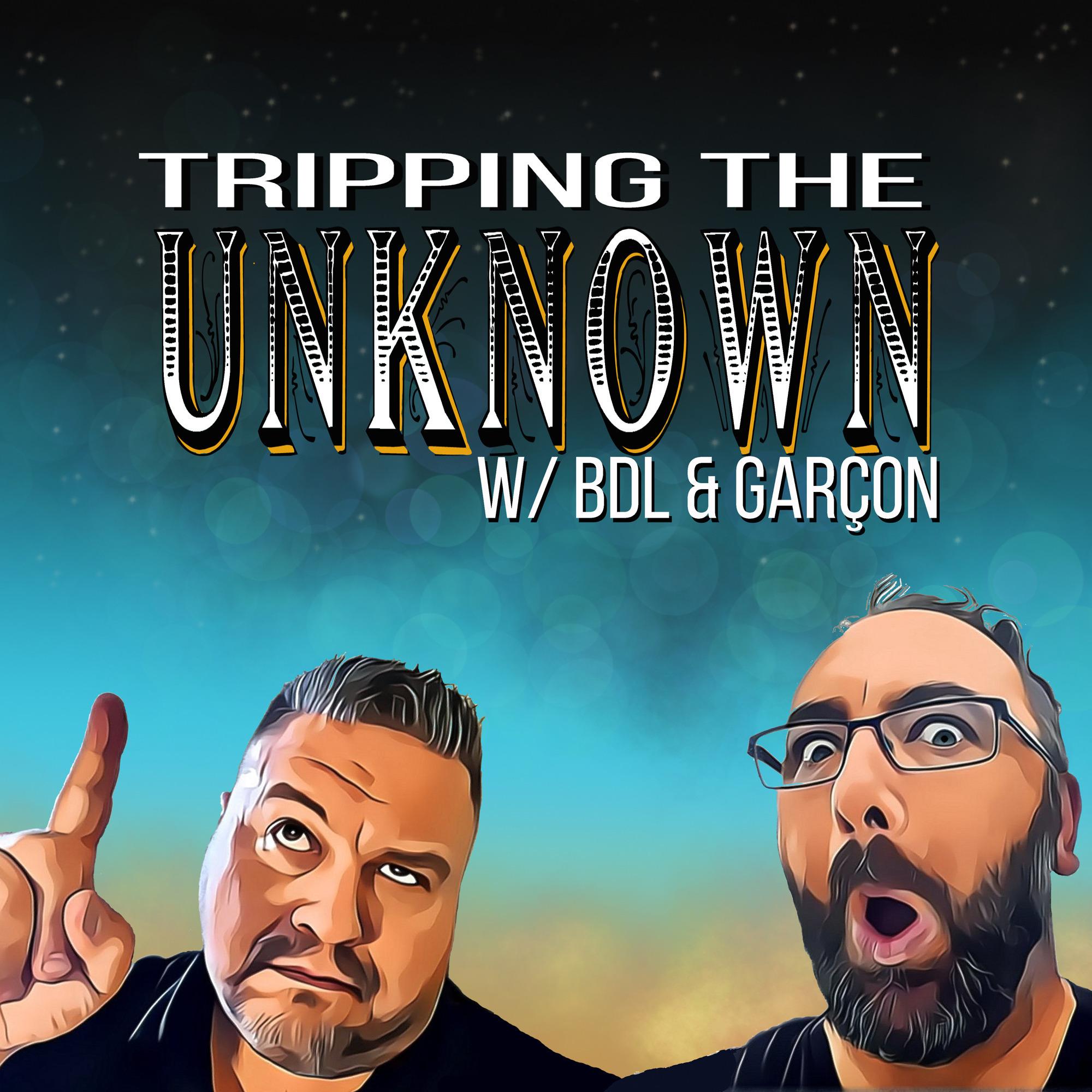 Tripping the Unknown with BDL & Garcon