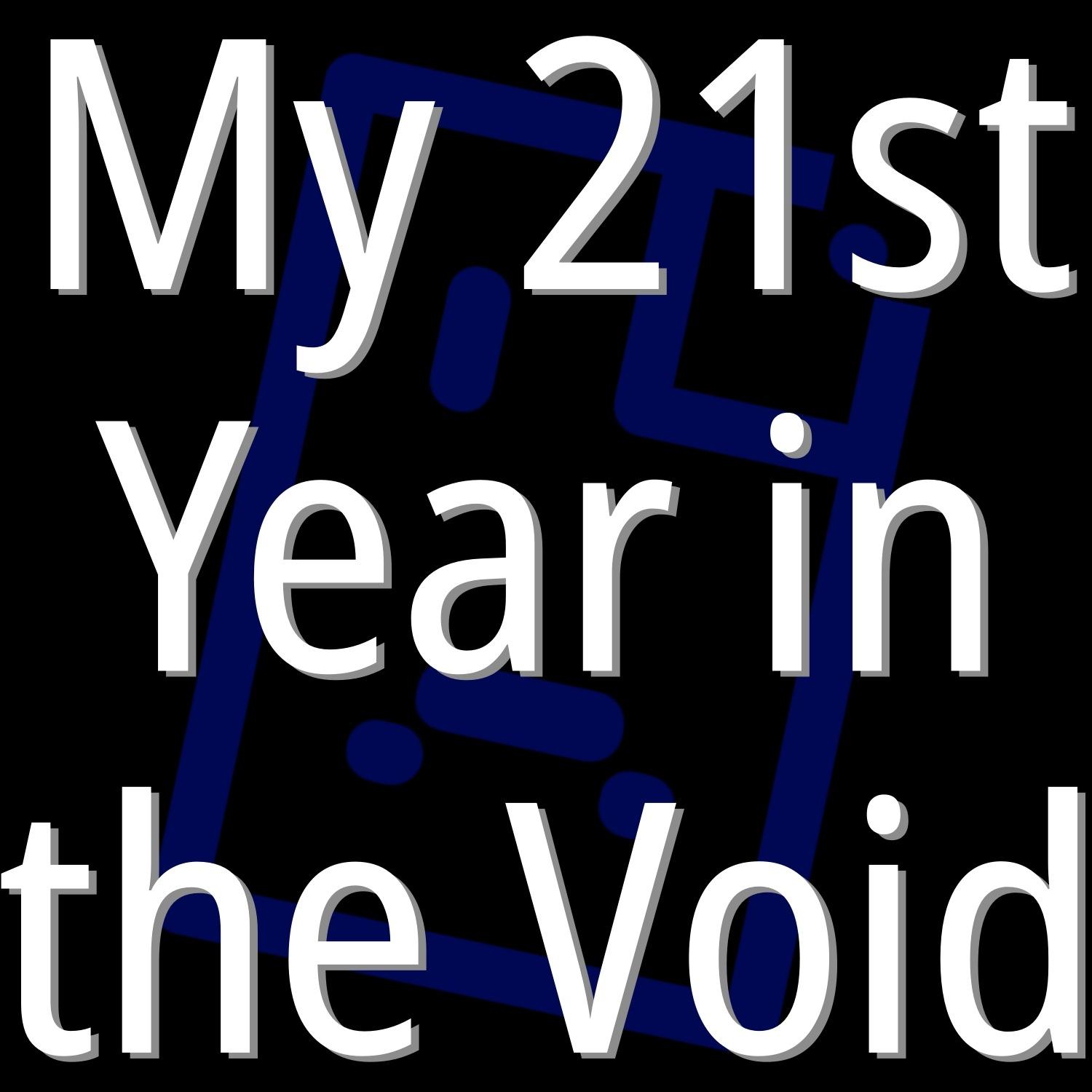 My 21st Year in the Void