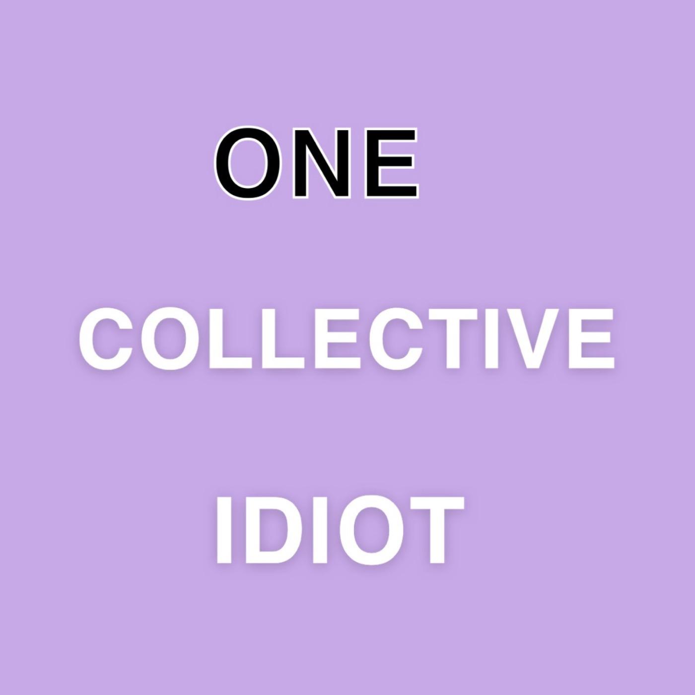 One Collective Idiot