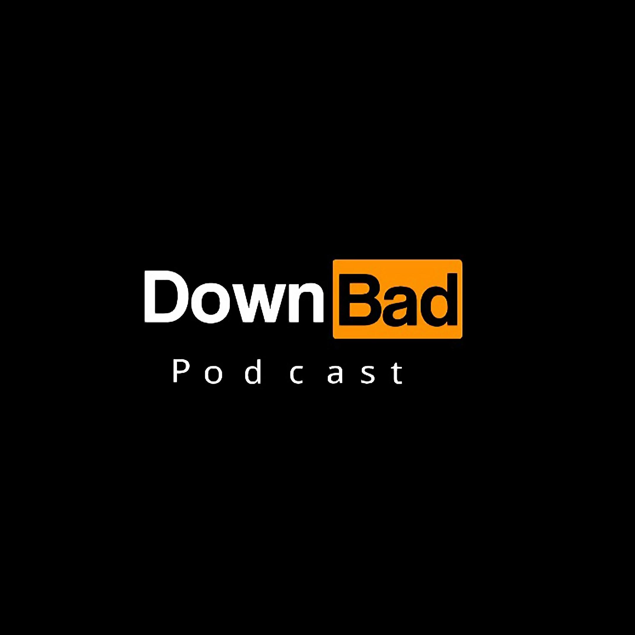 Down Bad Podcast