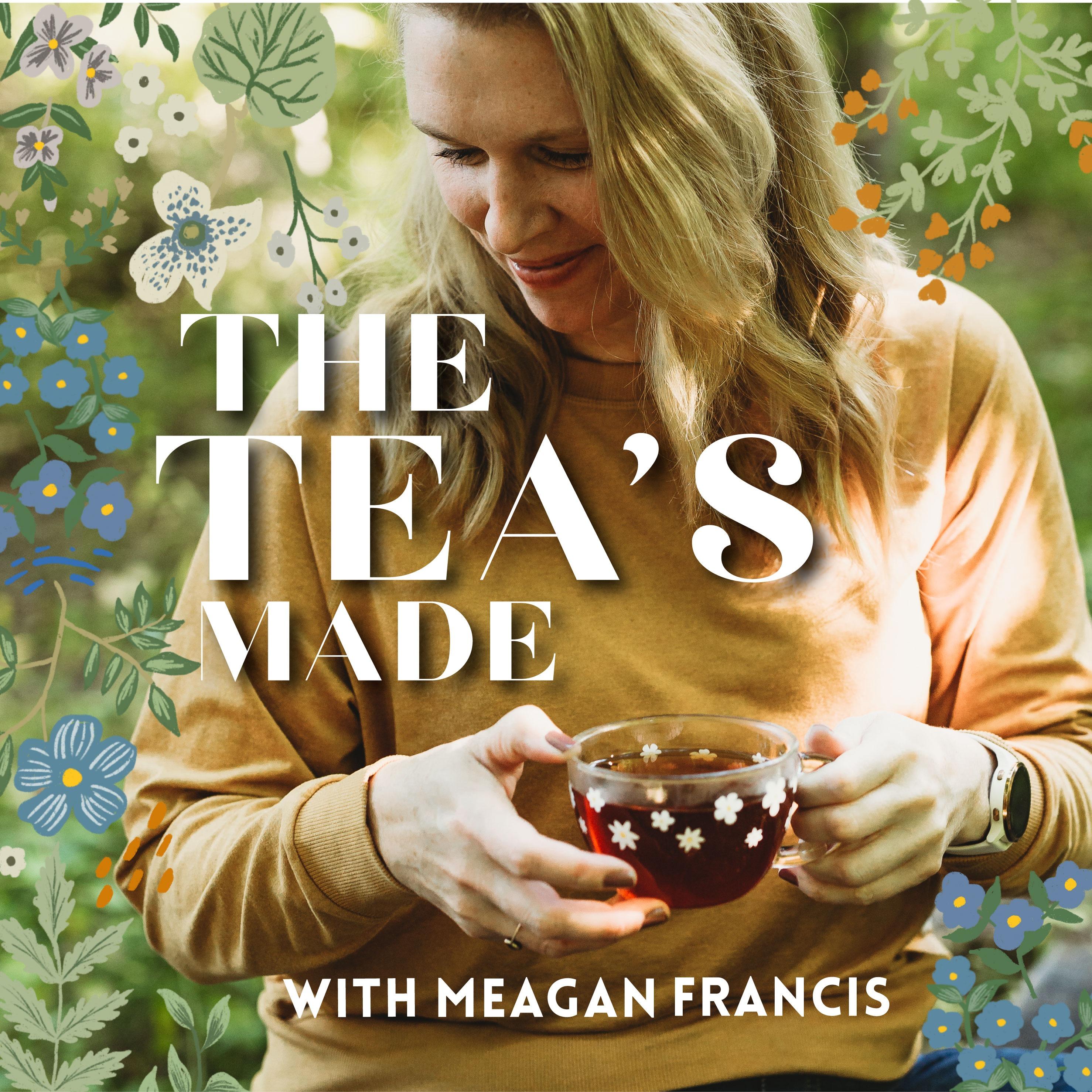 The Tea's Made with Meagan Francis