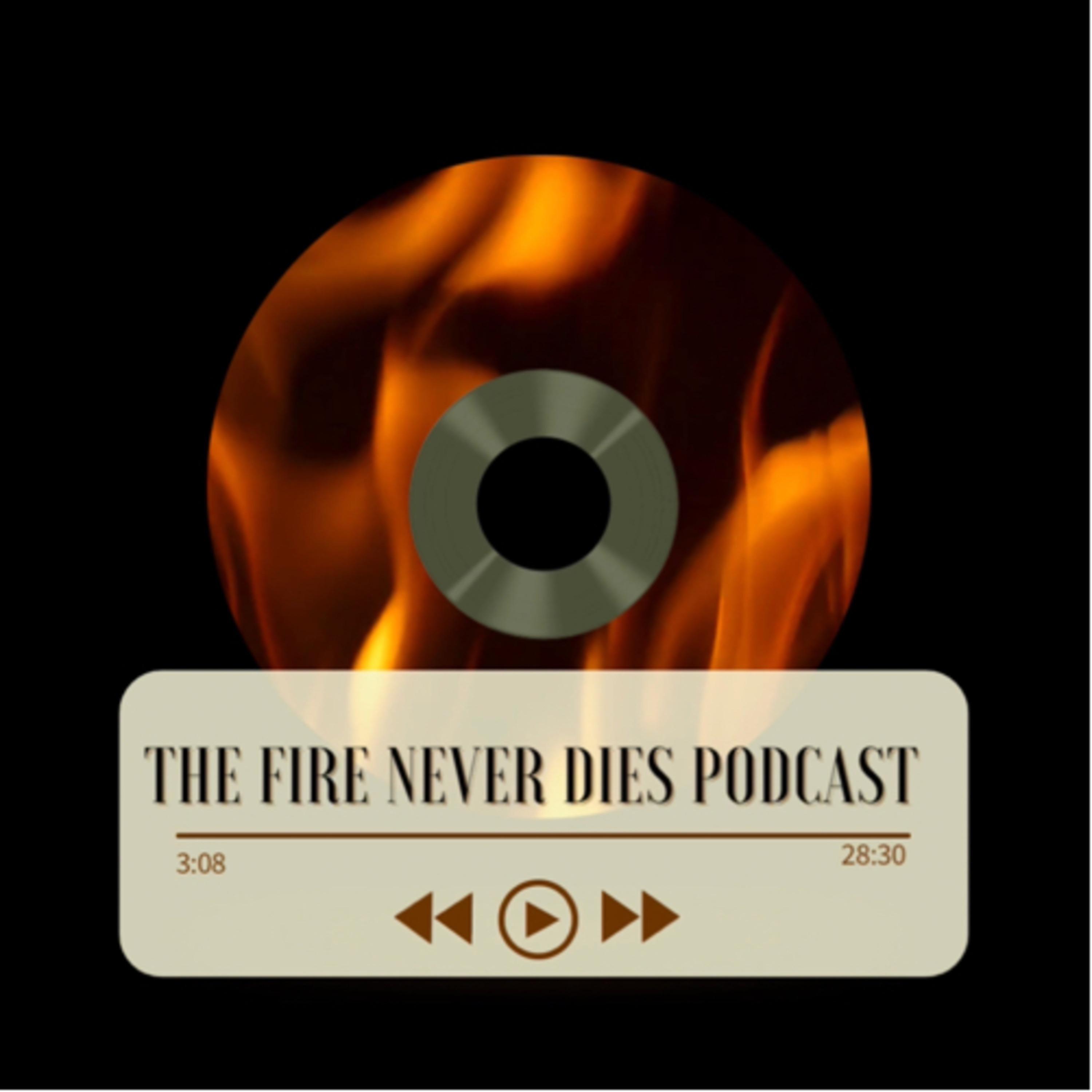 The Fire Never Dies Podcast ∞