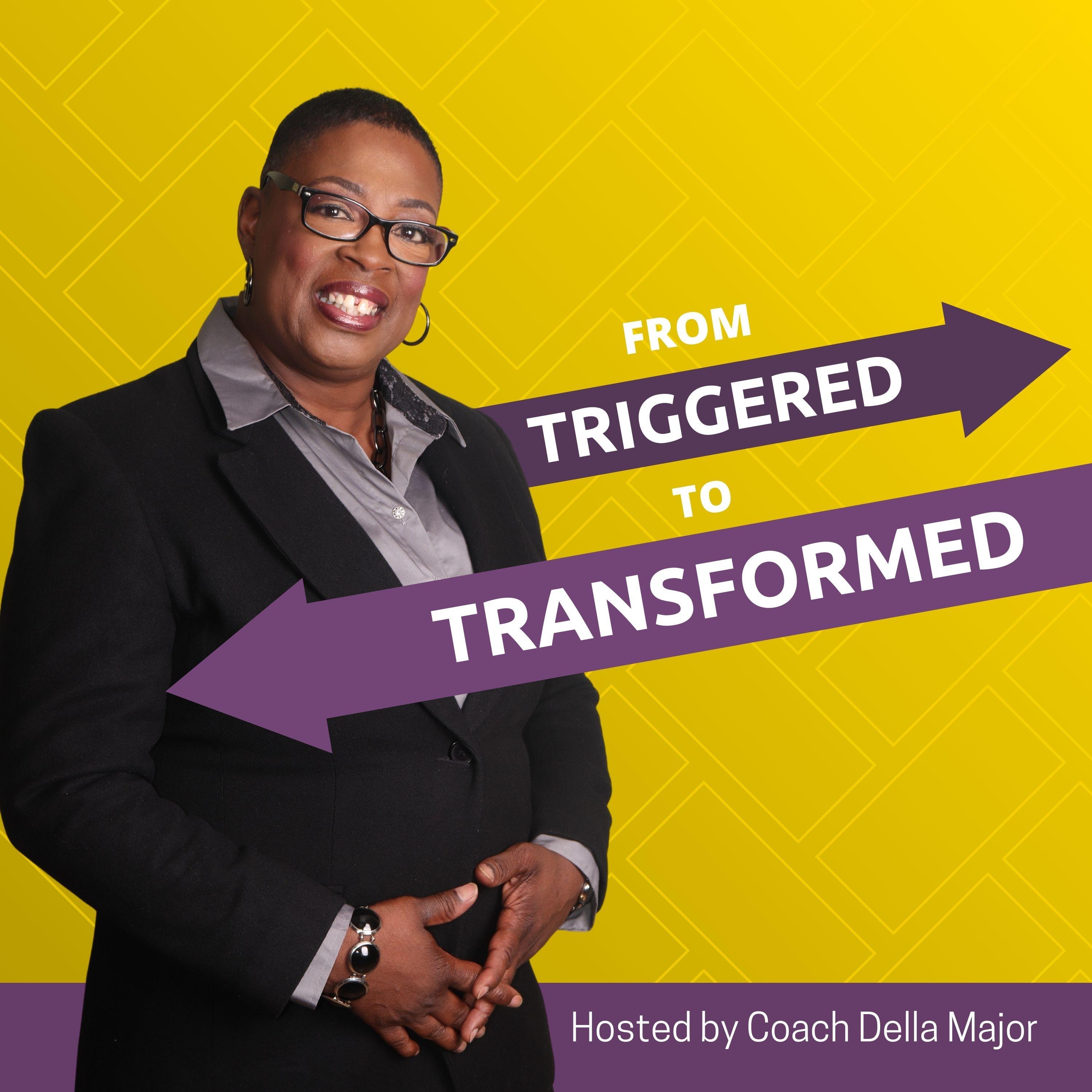 From Triggered to Transformed with Coach Della Major