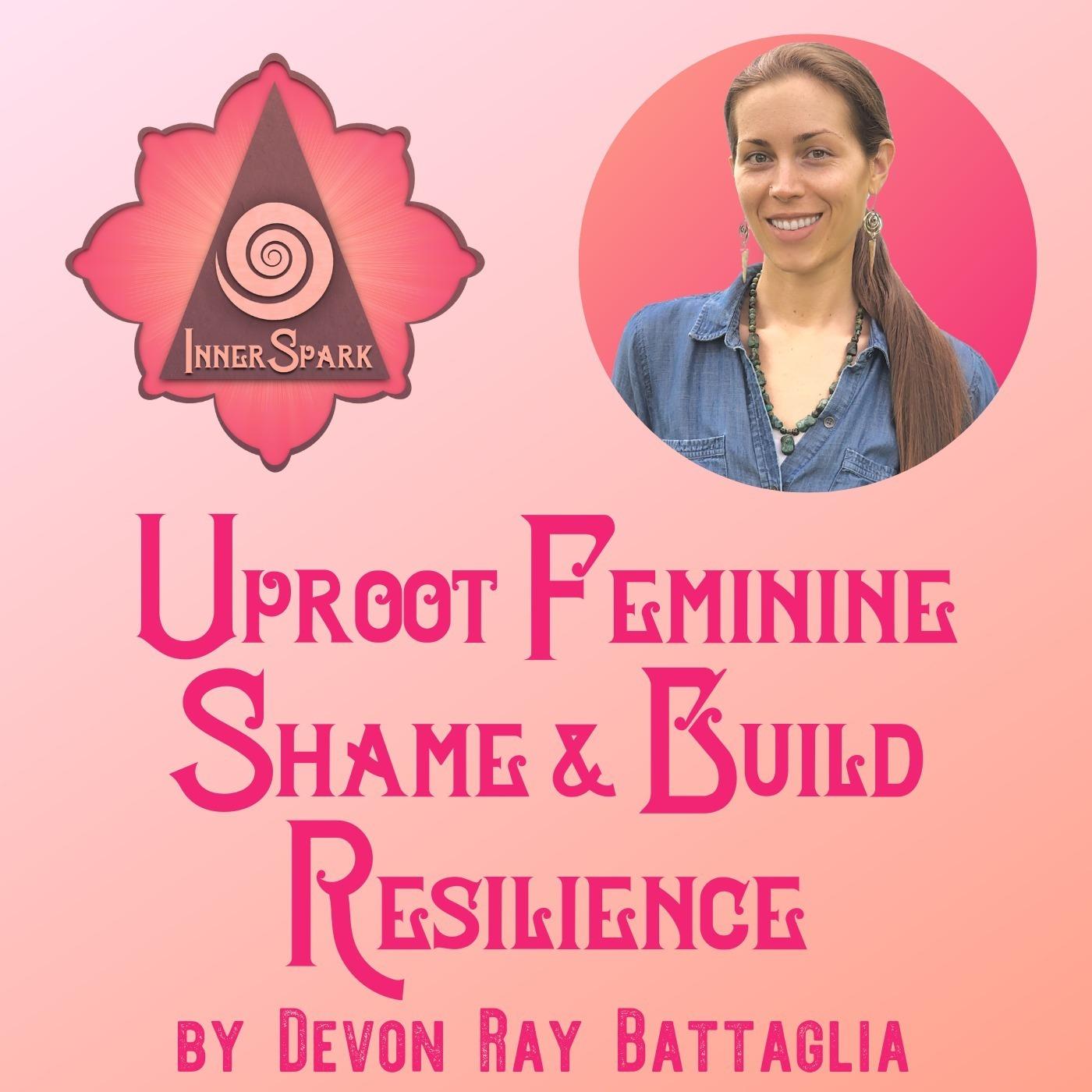 Uproot Feminine Shame & Build Resilience