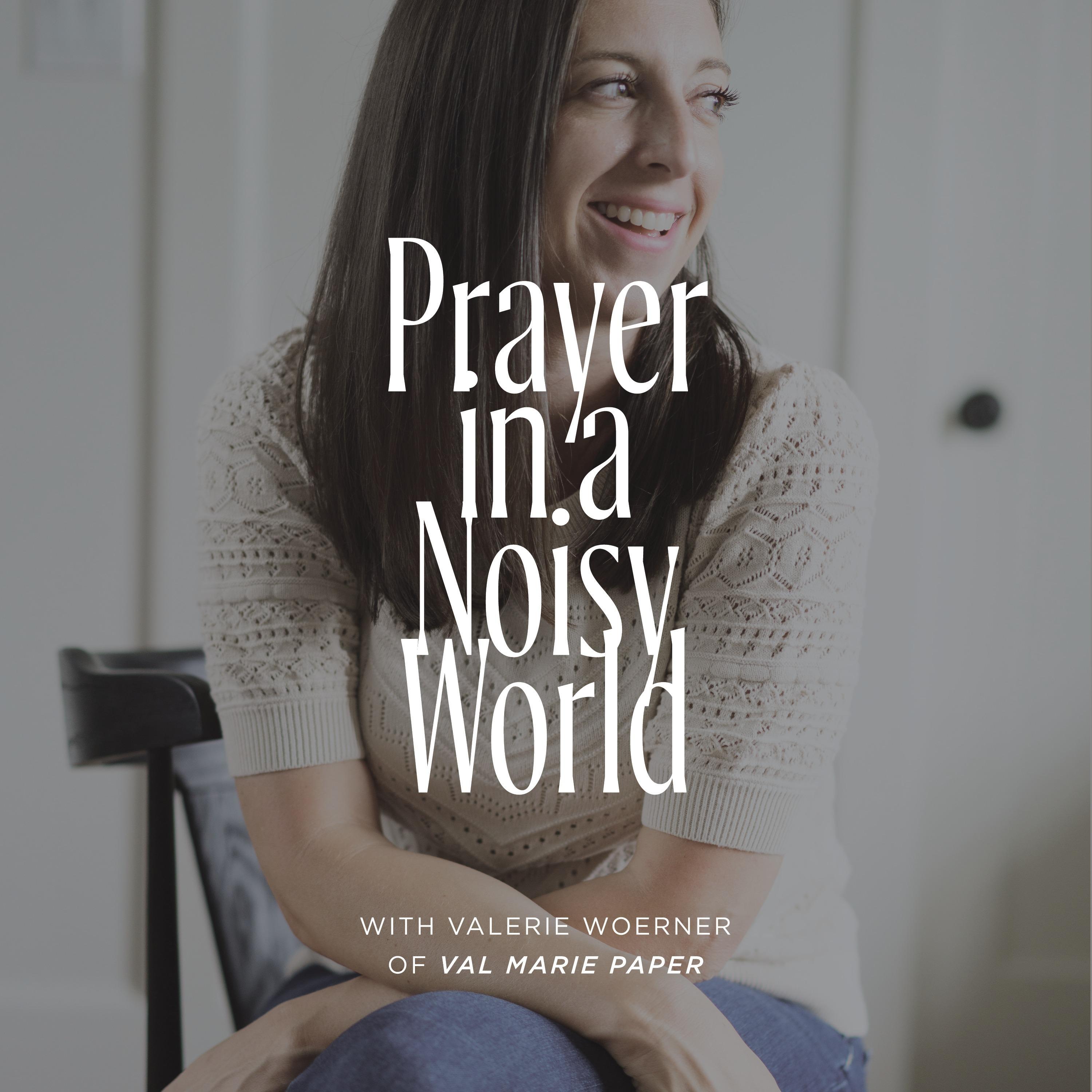 Prayer In A Noisy World with Valerie Woerner of Val Marie Paper