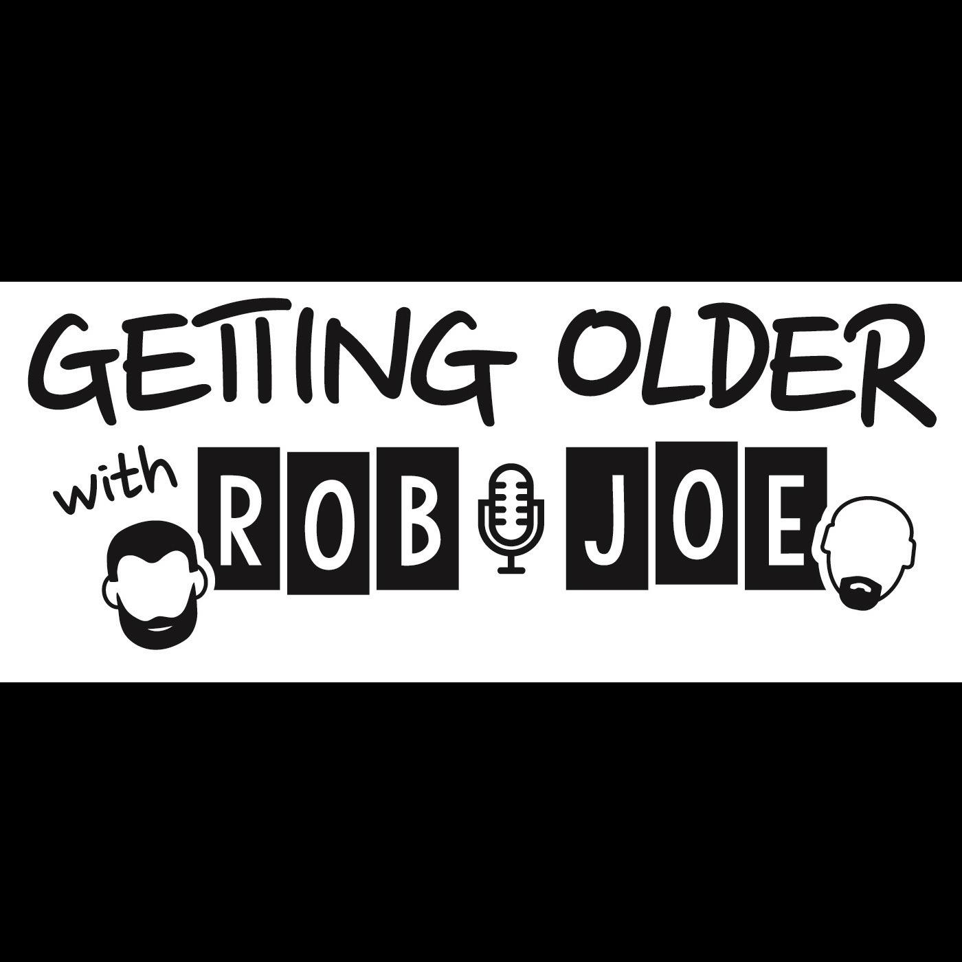 Getting Older With Rob and Joe