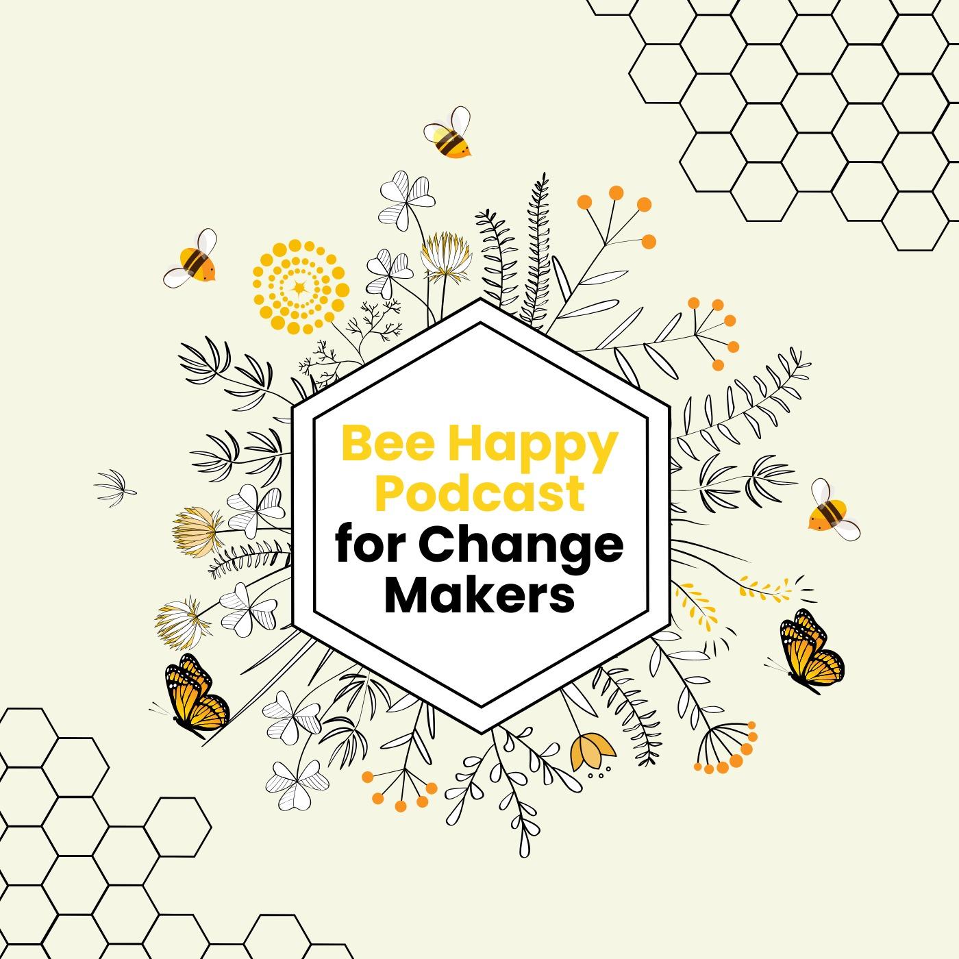 Bee Happy Podcast for Change Makers