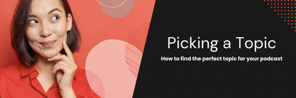 How to Pick a Topic for Your Podcast - RedCircle Blog
